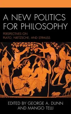 Nová politika pre filozofiu: Filozofia: nové pohľady na Platóna, Nietzscheho a Straussa - A New Politics for Philosophy: Perspectives on Plato, Nietzsche, and Strauss