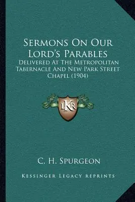Kázne o podobenstvách nášho Pána: Delivered At The Metropolitan Tabernacle And New Park Street Chapel (1904) - Sermons On Our Lord's Parables: Delivered At The Metropolitan Tabernacle And New Park Street Chapel (1904)