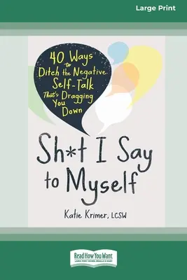 Sh*t I Say to Myself: 40 spôsobov, ako sa zbaviť negatívnej sebavýpovede, ktorá vás ťahá ku dnu (16pt Large Print Edition) - Sh*t I Say to Myself: 40 Ways to Ditch the Negative Self-Talk That's Dragging You Down (16pt Large Print Edition)