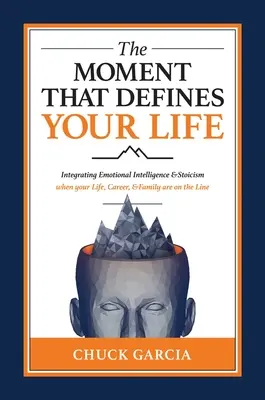 Moment, ktorý definuje váš život: Integrácia emocionálnej inteligencie a stoicizmu, keď ide o váš život, kariéru a rodinu - The Moment That Defines Your Life: Integrating Emotional Intelligence and Stoicism When Your Life, Career, and Family Are on the Line