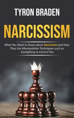 Narcizmus: Čo potrebujete vedieť o narcistoch a o tom, ako používajú manipulačné techniky, ako je gaslighting, aby vás ovládli - Narcissism: What You Need to Know about Narcissists and How They Use Manipulation Techniques such as Gaslighting to Control You