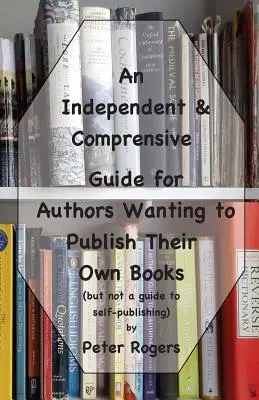 Nezávislý a komplexný sprievodca pre autorov, ktorí chcú vydávať vlastné knihy: (ale nie je to sprievodca samovydavateľstvom) - An Independent & Comprehensive Guide for Authors Wanting to Publish Their Own Books: (but not a guide to self-publishing)
