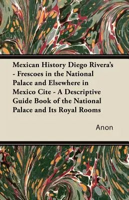 Mexická história Diego Rivera - Fresky v Národnom paláci a inde v Mexiku Cite - Opisný sprievodca Národným palácom a jeho - Mexican History Diego Rivera's - Frescoes in the National Palace and Elsewhere in Mexico Cite - A Descriptive Guide Book of the National Palace and It