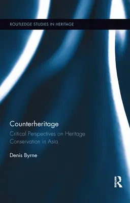 Kontraherectvo: Kritické pohľady na ochranu kultúrneho dedičstva v Ázii - Counterheritage: Critical Perspectives on Heritage Conservation in Asia
