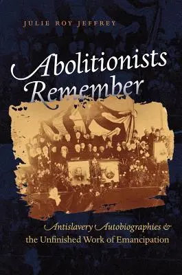 Abolicionisti spomínajú: Autobiografie proti otroctvu a nedokončené dielo emancipácie - Abolitionists Remember: Antislavery Autobiographies and the Unfinished Work of Emancipation