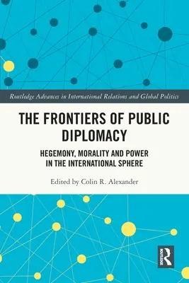 Hranice verejnej diplomacie: Hegemónia, morálka a moc v medzinárodnej sfére - The Frontiers of Public Diplomacy: Hegemony, Morality and Power in the International Sphere