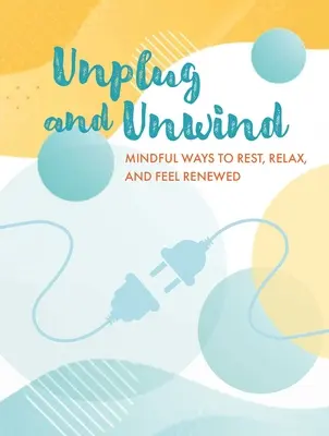 Odpojte sa a relaxujte: Odpojte sa a relaxujte: Rozumné spôsoby, ako si oddýchnuť, uvoľniť sa a cítiť sa obnovený - Unplug and Unwind: Mindful Ways to Rest, Relax, and Feel Renewed