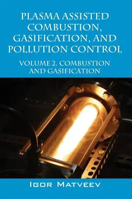 Plazmou asistované spaľovanie, splyňovanie a kontrola znečistenia: Zväzok 2. Spaľovanie a splyňovanie - Plasma Assisted Combustion, Gasification, and Pollution Control: Volume 2. Combustion and Gasification