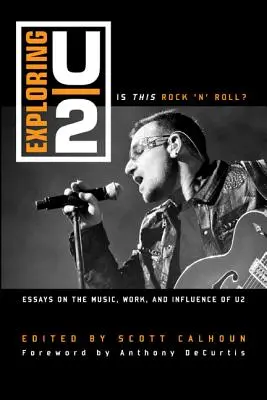 Skúmanie U2: Je toto rock'n'roll? Eseje o hudbe, tvorbe a vplyve U2 - Exploring U2: Is This Rock 'n' Roll?: Essays on the Music, Work, and Influence of U2