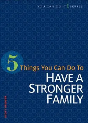 5 vecí, ktoré môžete urobiť, aby ste mali silnejšiu rodinu - 5 Things You Can Do to Have a Stronger Family