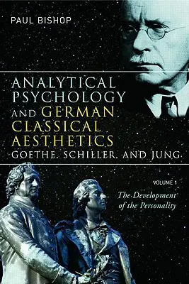Analytická psychológia a nemecká klasická estetika: Goethe, Schiller a Jung, 1. diel: Vývoj osobnosti - Analytical Psychology and German Classical Aesthetics: Goethe, Schiller, and Jung, Volume 1: The Development of the Personality