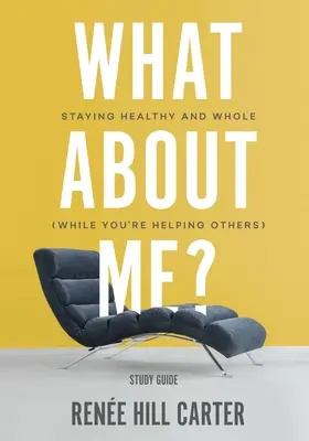 Čo so mnou? - študijná príručka: Zostaň zdravý a plnohodnotný (zatiaľ čo pomáhaš iným) - What About Me? - Study Guide: Staying Healthy and Whole (While You're Helping Others)