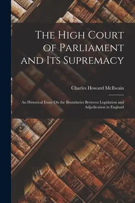 Najvyšší parlamentný súd a jeho nadradenosť: Historická esej o hraniciach medzi legislatívou a súdnictvom v Anglicku - The High Court of Parliament and Its Supremacy: An Historical Essay On the Boundaries Between Legislation and Adjudication in England