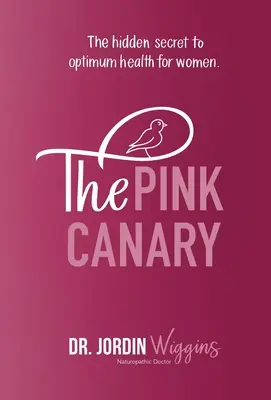 Ružový kanárik: Ružový ruženec: Skryté tajomstvo optimálneho zdravia pre ženy - The Pink Canary: The Hidden Secret to Optimum Health for Women