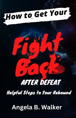 Ako získať späť svoj boj po porážke: užitočné kroky na obnovu - How To Get Your Fight Back After Defeat: Helpful Steps To Rebound