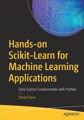 Praktické využitie Scikit-Learn pre aplikácie strojového učenia: Základy dátovej vedy v jazyku Python - Hands-On Scikit-Learn for Machine Learning Applications: Data Science Fundamentals with Python