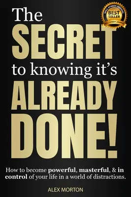 Tajomstvo, ako vedieť, že už je to hotové! Ako sa stať silným, majstrovským a mať svoj život pod kontrolou vo svete rozptýlenia - The Secret to Knowing It's Already Done!: How to Become Powerful, Masterful, & in Control of Your Life in a World of Distractions