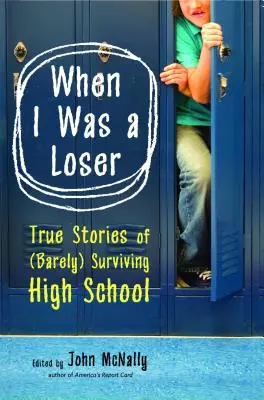 Keď som bol lúzer: Pravdivé príbehy o tom, ako (sotva) prežiť na strednej škole - When I Was a Loser: True Stories of (Barely) Surviving High School