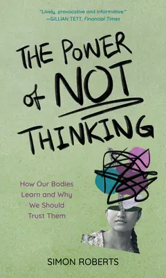 Sila nemyslenia: Ako sa naše telá učia a prečo by sme im mali dôverovať - The Power of Not Thinking: How Our Bodies Learn and Why We Should Trust Them