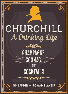 Churchill: A Drinking Life: Šampanské, koňak a koktaily - Churchill: A Drinking Life: Champagne, Cognac, and Cocktails