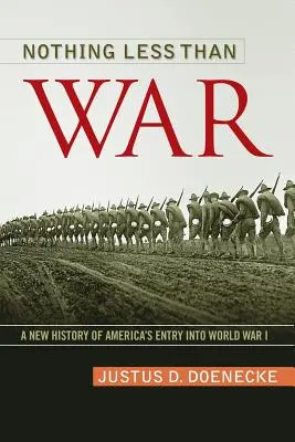 Nič menej ako vojna: Nové dejiny vstupu Ameriky do prvej svetovej vojny - Nothing Less Than War: A New History of America's Entry Into World War I