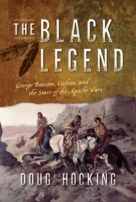 Čierna legenda: George Bascom, Cochise a začiatok vojen Apačov - The Black Legend: George Bascom, Cochise, and the Start of the Apache Wars