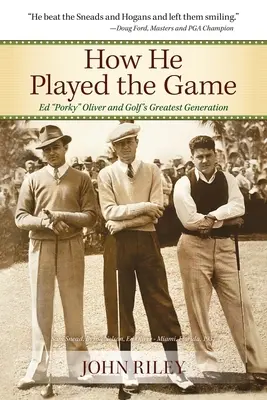 Ako hral hru: Ed Porky Oliver a najväčšia golfová generácia - How He Played the Game: Ed Porky Oliver and Golf's Greatest Generation