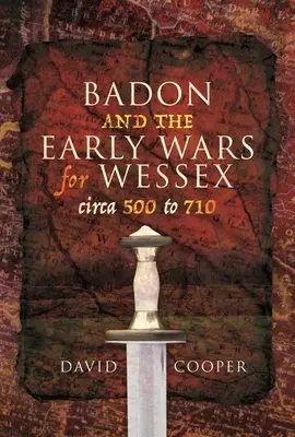 Badon a rané vojny o Wessex, okolo roku 500 až 710 - Badon and the Early Wars for Wessex, Circa 500 to 710