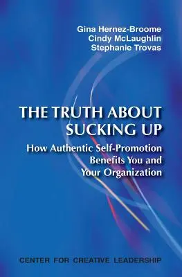 Pravda o vysávaní: Ako autentická sebapropagácia prospieva vám a vašej organizácii - The Truth about Sucking Up: How Authentic Self-Promotion Benefits You and Your Organization