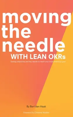 Posúvanie ihly pomocou Lean Okrs: Nastavenie cieľov a kľúčových výsledkov na dosiahnutie vášho najambicióznejšieho cieľa - Moving the Needle with Lean Okrs: Setting Objectives and Key Results to Reach Your Most Ambitious Goal