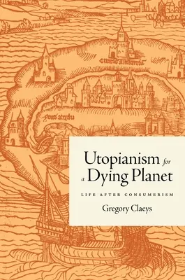 Utopizmus pre umierajúcu planétu: Život po konzumnom spôsobe života - Utopianism for a Dying Planet: Life After Consumerism