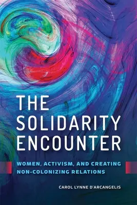 Stretnutie so solidaritou: Ženy, aktivizmus a vytváranie nekolonizujúcich vzťahov - The Solidarity Encounter: Women, Activism, and Creating Non-Colonizing Relations
