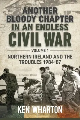 Ďalšia krvavá kapitola nekonečnej občianskej vojny: 1. diel - Severné Írsko a problémy 1984 - 1987 - Another Bloody Chapter in an Endless Civil War: Volume 1 - Northern Ireland and the Troubles 1984-87