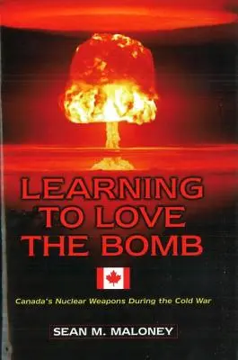 Naučiť sa milovať bombu: Kanadské jadrové zbrane počas studenej vojny - Learning to Love the Bomb: Canada's Nuclear Weapons During the Cold War