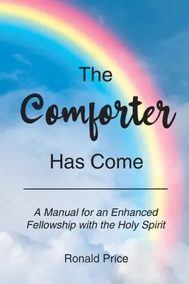 Prišiel Tešiteľ: Príručka pre intenzívnejšie spoločenstvo s Duchom Svätým - The Comforter Has Come: A Manual for an Enhanced Fellowship with the Holy Spirit