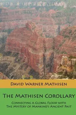 Mathisenov dôsledok: Mathesiova súvislosť: Spojenie globálnej potopy so záhadou dávnej minulosti ľudstva - The Mathisen Corollary: Connecting a Global Flood with the Mystery of Mankind's Ancient Past