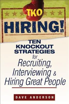 TKO Hiring!: Desať knokautujúcich stratégií na nábor, pohovory a prijímanie skvelých ľudí - TKO Hiring!: Ten Knockout Strategies for Recruiting, Interviewing, and Hiring Great People