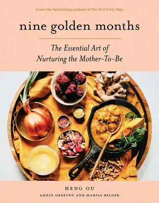 Deväť zlatých mesiacov: Základné umenie starostlivosti o nastávajúcu matku - Nine Golden Months: The Essential Art of Nurturing the Mother-To-Be