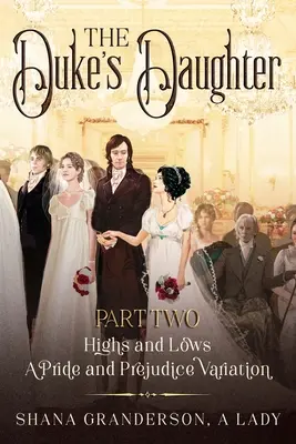 Vojvodova dcéra 2. časť: Vzostupy a pády: Pýcha a predsudok - variácia - The Duke's Daughter Part 2: Highs and Lows: A Pride and Prejudice Variation