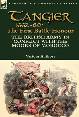 Tanger 1662-80: Prvá bojová česť - britská armáda v konflikte s marockými Maurami - Tangier 1662-80: The First Battle Honour-The British Army in Conflict With the Moors of Morocco