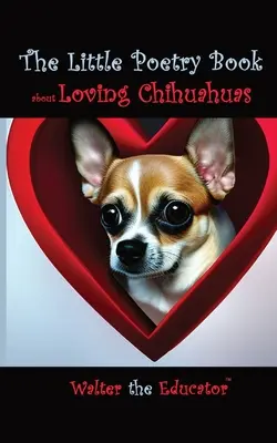 Malá kniha poézie o láske k čivavám - The Little Poetry Book about Loving Chihuahuas