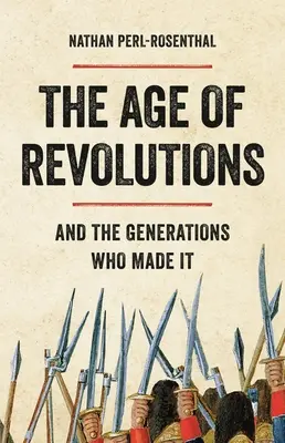 Vek revolúcií: A generácie, ktoré ju vytvorili - The Age of Revolutions: And the Generations Who Made It