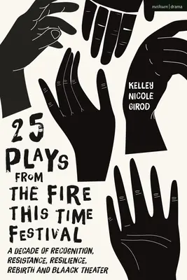 25 hier z festivalu Fire This Time: Desaťročie uznania, odporu, odolnosti, znovuzrodenia a čierneho divadla - 25 Plays from the Fire This Time Festival: A Decade of Recognition, Resistance, Resilience, Rebirth, and Black Theater