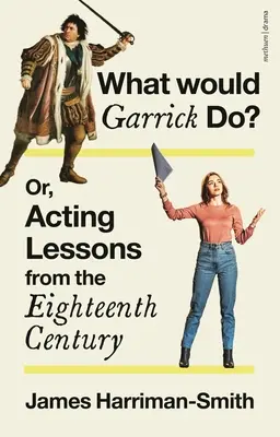 Čo by urobil Garrick? Alebo herecké lekcie z osemnásteho storočia - What Would Garrick Do? Or, Acting Lessons from the Eighteenth Century