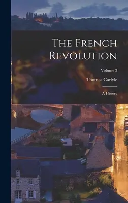 Francúzska revolúcia: A History; Volume 3 - The French Revolution: A History; Volume 3