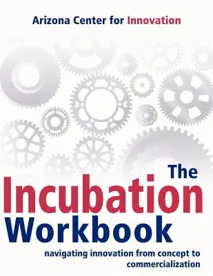 Inkubačný zošit: Inkubátorská príručka: Navigácia inovácií od konceptu po komercializáciu - The Incubation Workbook: Navigating Innovation from Concept to Commercialization
