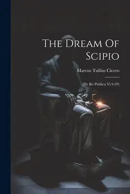 Scipiov sen: (de Re Publica Vi 9-29) - The Dream Of Scipio: (de Re Publica Vi 9-29)