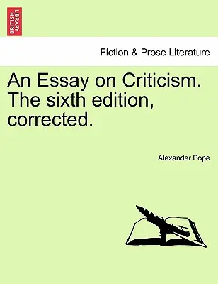 An Essay on Criticism. šieste opravené vydanie. - An Essay on Criticism. the Sixth Edition, Corrected.