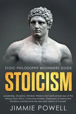 Stoicizmus: Etika stoikov: Vedenie, disciplína, myslenie, múdrosť a duchovné cvičenia cnostných stoikov. Prekonajte úzkosť, depresie a úzkosť. - Stoicism: Leadership, Discipline, Mindset, Wisdom and Spiritual Exercises of the virtuous Stoic Ethics. Overcome Anxiety, Depres