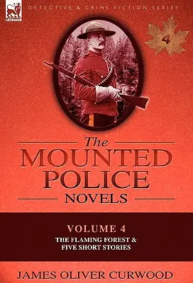 Romány jazdeckej polície: 4. zväzok - Plamenný les a päť poviedok - The Mounted Police Novels: Volume 4-The Flaming Forest & Five Short Stories